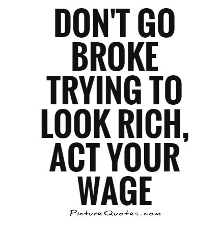 dont-go-broke-trying-to-look-rich-act-your-wage-quote-1